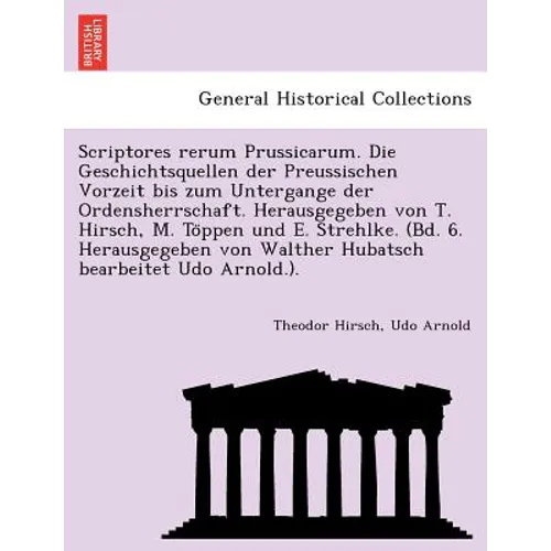 Scriptores rerum Prussicarum. Die Geschichtsquellen der Preussischen Vorzeit bis zum Untergange der Ordensherrschaft. Herausgegeben von T. Hirsch, M.