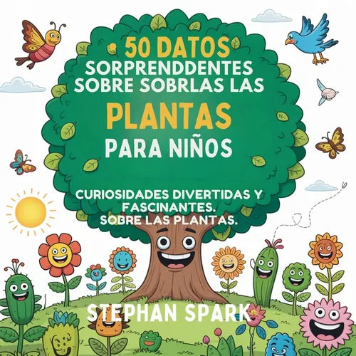 50 Datos Sorprendentes Sobre Las Plantas Para Niños: Curiosidades Divertidas Y Fascinantes Para Despertar La Curiosidad Por Las Plantas!