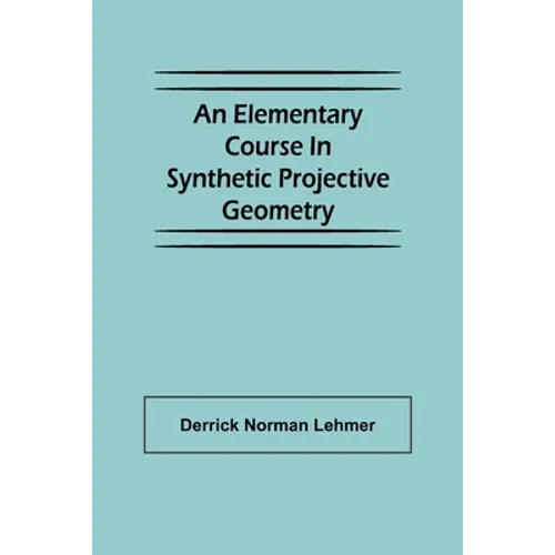 An Elementary Course in Synthetic Projective Geometry