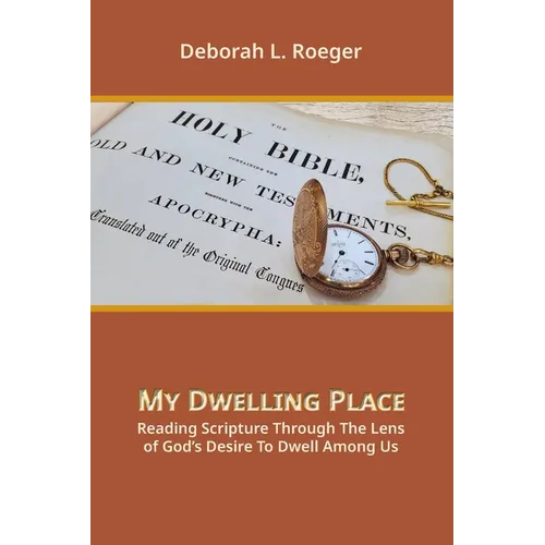My Dwelling Place: Reading Scripture Through The Lens Of God's Desire To Dwell Among Us