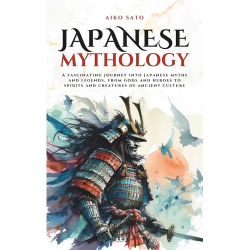 Japanese Mythology: A fascinating journey into Japanese myths and legends, from gods and heroes to spirits and creatures of ancient culture