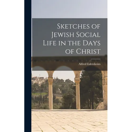 Sketches of Jewish Social Life in the Days of Christ