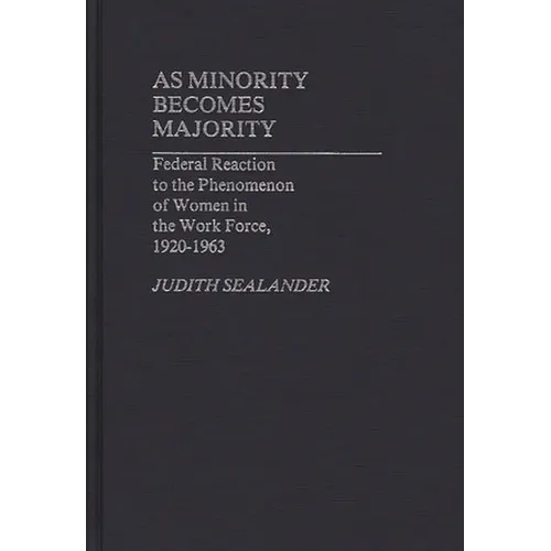 As Minority Becomes Majority: Federal Reaction to the Phenomenon of Women in the Work Force, 1920-1963