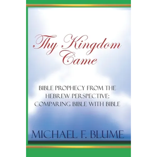 Thy Kingdom Came: Biblical Prophecy from the Hebrew Perspective: Comparing Bible With Bible