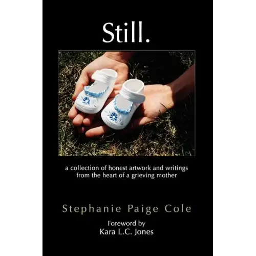 Still: A Collection of Honest Artwork and Writings from the Heart of a Grieving Mother
