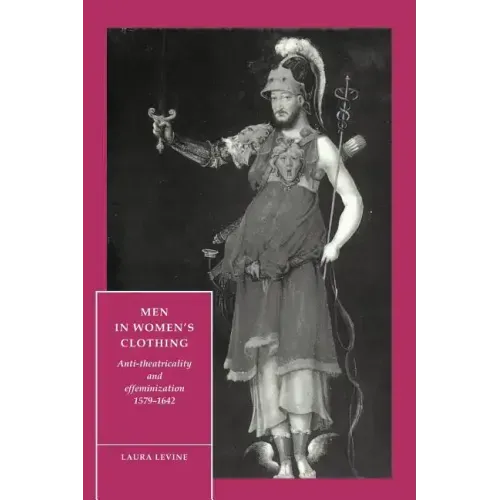 Men in Women's Clothing: Anti-Theatricality and Effeminization, 1579 1642
