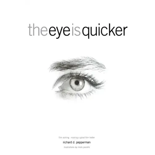 The Eye Is Quicker: Film Editing: Making a Good Film Better