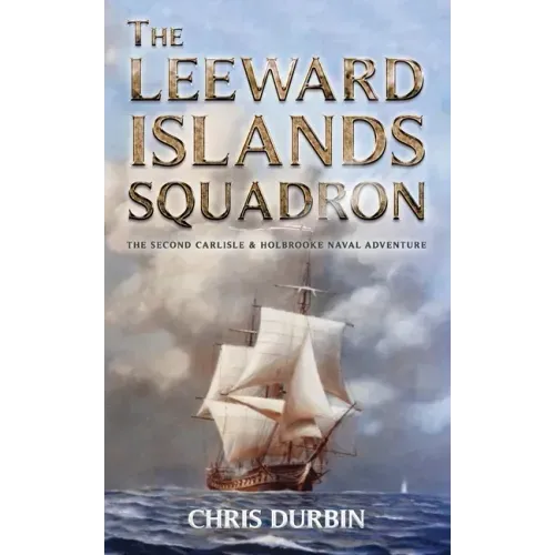 The Leeward Islands Squadron: A Carlisle and Holbrooke Naval Adventure