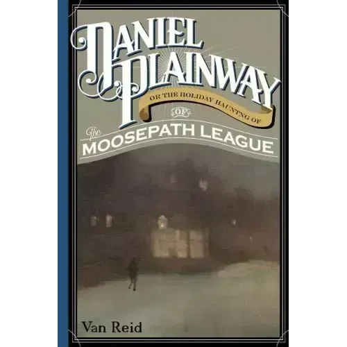 Daniel Plainway: Or The Holiday Haunting of the Moosepath League