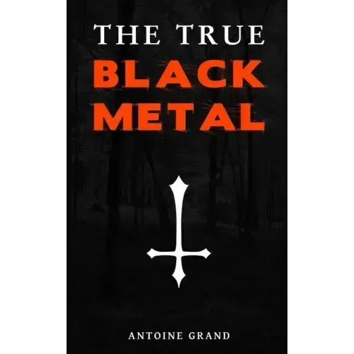 The True Black Metal: The Hidden Truth About Satanism In Extreme Metal Music