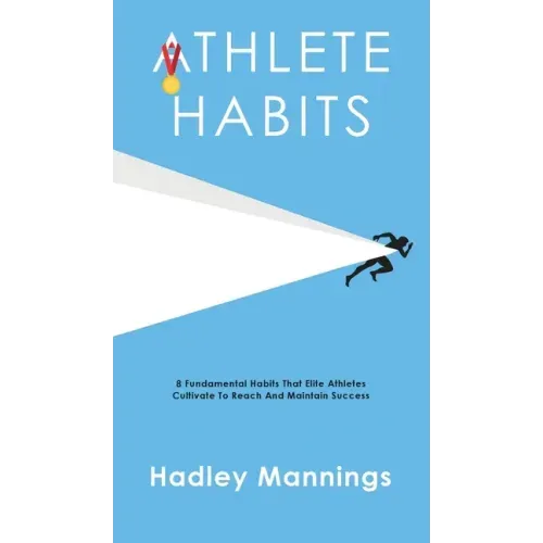 Athlete Habits: 8 Fundamental Habits That Elite Athletes Cultivate To Reach And Maintain Success
