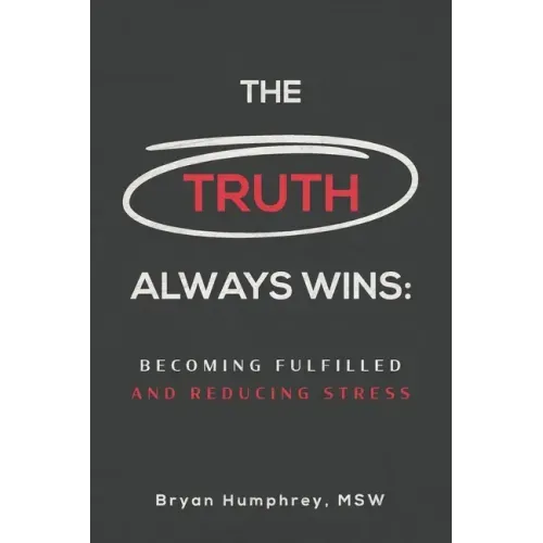 The Truth Always Wins: Becoming Fulfilled And Reducing Stress