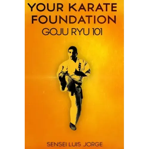 Your Karate Foundation: Goju Ryu