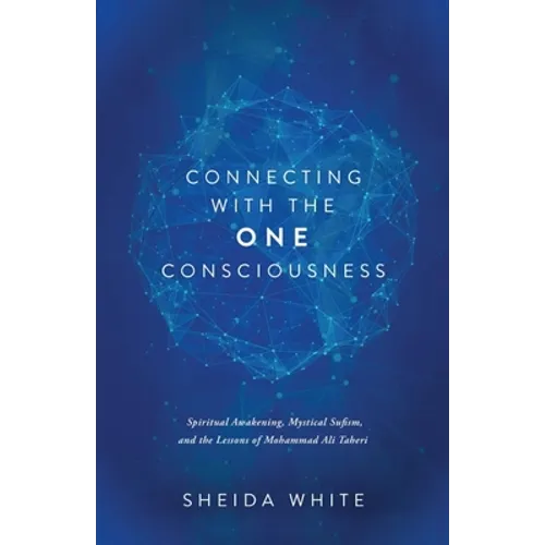 Connecting with the One Consciousness: Spiritual Awakening, Mystical Sufism, and the Lessons of Mohammad Ali Taheri