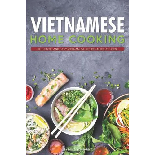 Vietnamese Home Cooking: Authentic and Easy Vietnamese Recipes Made at Home