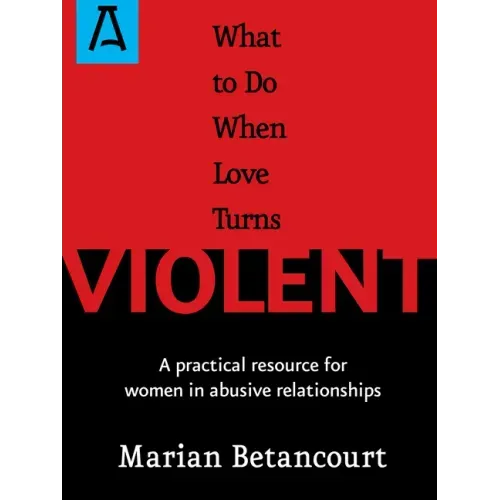 What to Do When Love Turns Violent: A Practical Resource for Women in Abusive Relationships