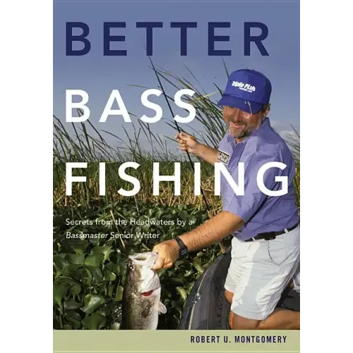 Better Bass Fishing: Secrets from the Headwaters by a Bassmaster Senior Writer