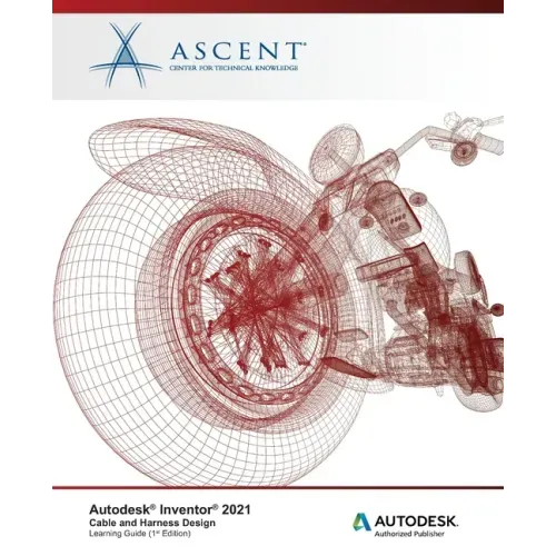Autodesk Inventor 2021: Cable and Harness Design: Autodesk Authorized Publisher