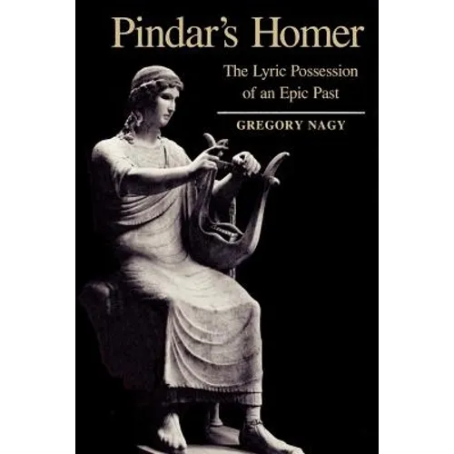 Pindar's Homer: The Lyric Possession of an Epic Past