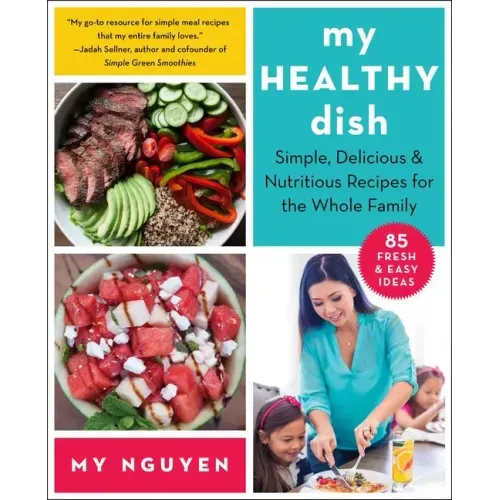My Healthy Dish: Simple, Delicious & Nutritious Recipes for the Whole Family