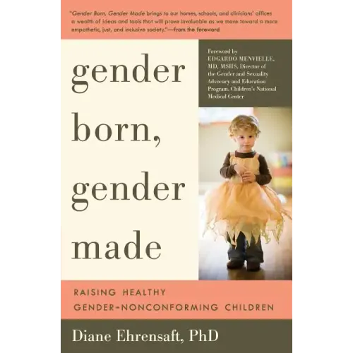 Gender Born, Gender Made: Raising Healthy Gender-Nonconforming Children