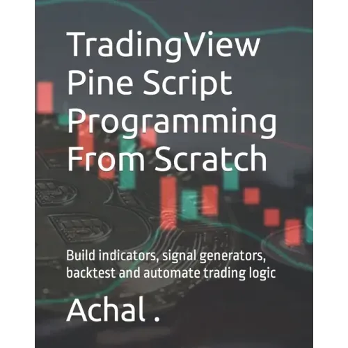 TradingView Pine Script Programming From Scratch: Build indicators, signal generators, backtest and automate trading logic