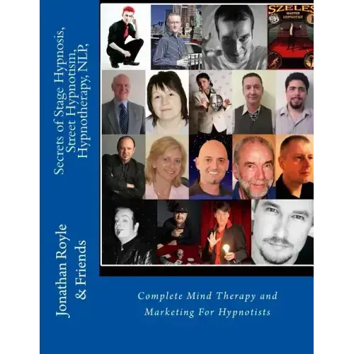 Secrets of Stage Hypnosis, Street Hypnotism, Hypnotherapy, NLP,: Complete Mind Therapy and Marketing For Hypnotists