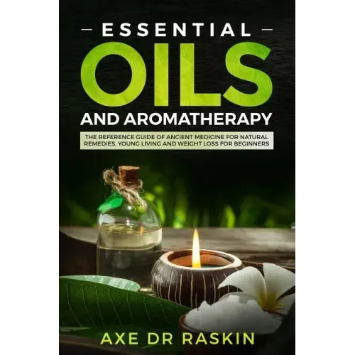 Essential Oils and Aromatherapy: The Reference Guide of Ancient Medicine for Natural Remedies, Young Living and Weight Loss...for You and Your Dog