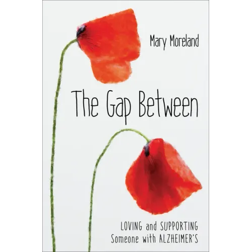 The Gap Between: Loving and Supporting Someone with Alzheimer's