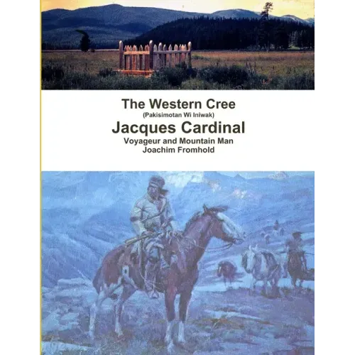 The Western Cree (Pakisimotan Wi Iniwak) - Jacques Cardinal: Voyageur and Mountain Man
