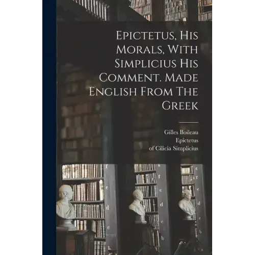 Epictetus, His Morals, With Simplicius His Comment. Made English From The Greek