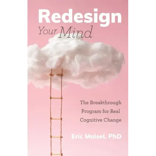 Redesign Your Mind: The Breakthrough Program for Real Cognitive Change (Counseling & Psychology, Control Your Mind)