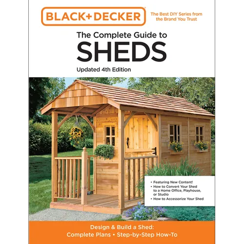 The Complete Guide to Sheds Updated 4th Edition: Design and Build a Shed: Complete Plans, Step-By-Step How-To