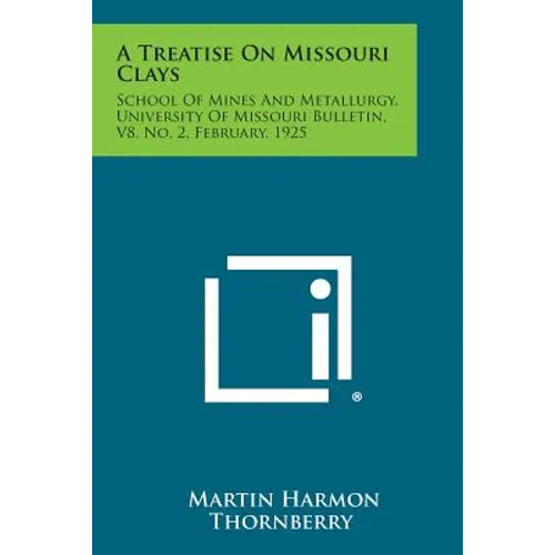 A Treatise on Missouri Clays: School of Mines and Metallurgy, University of Missouri Bulletin, V8, No. 2, February, 1925