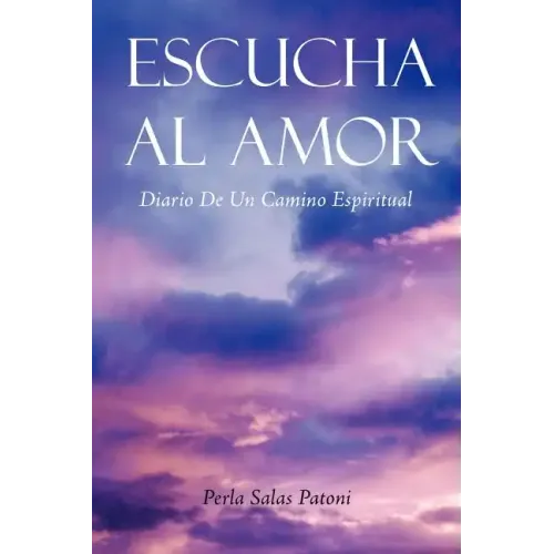 Escucha Al Amor: Diario de Un Camino Espiritual