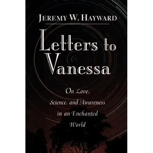 Letters to Vanessa: On Love, Science, and Awareness in an Enchanted World