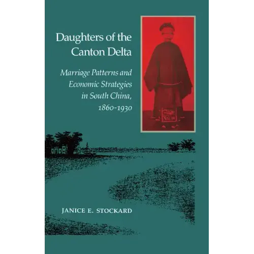 Daughters of the Canton Delta: Marriage Patterns and Economic Strategies in South China, 1860-1930