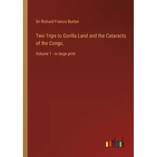Two Trips to Gorilla Land and the Cataracts of the Congo,: Volume 1 - in large print