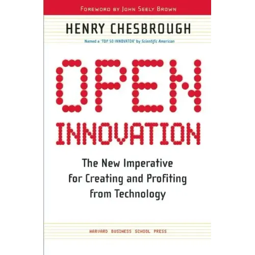 Open Innovation: The New Imperative for Creating and Profiting from Technology