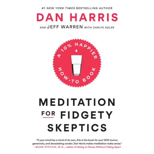 Meditation for Fidgety Skeptics: A 10% Happier How-To Book
