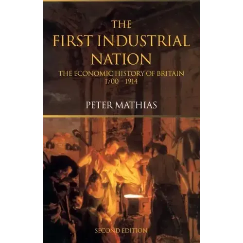 The First Industrial Nation: The Economic History of Britain 1700-1914
