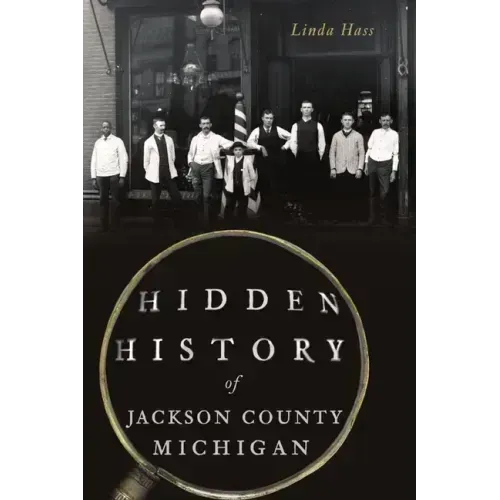 Hidden History of Jackson County, Michigan