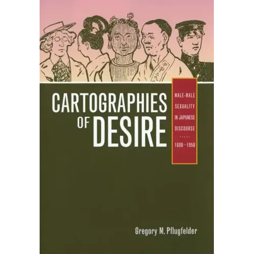 Cartographies of Desire: Male-Male Sexuality in Japanese Discourse, 1600-1950