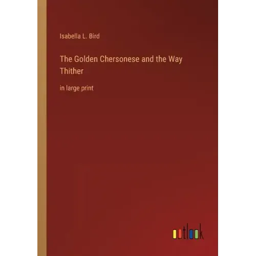 The Golden Chersonese and the Way Thither: in large print