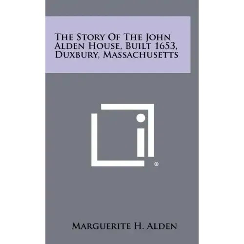 The Story of the John Alden House, Built 1653, Duxbury, Massachusetts