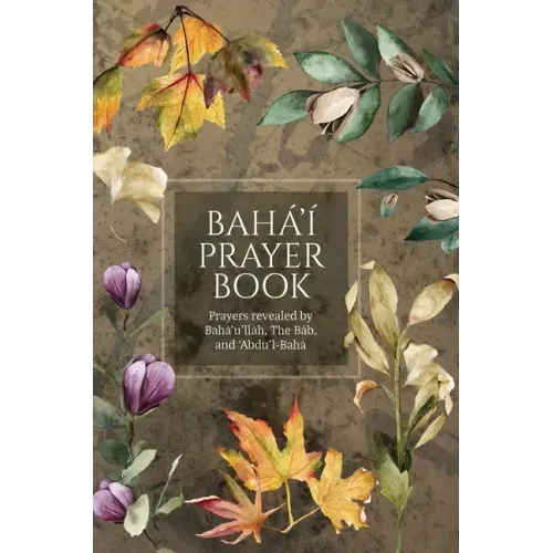 Bahá'í Prayer Book (Illustrated): Prayers revealed by Bahá'u'lláh, the Báb, and 'Abdu'l-Bahá