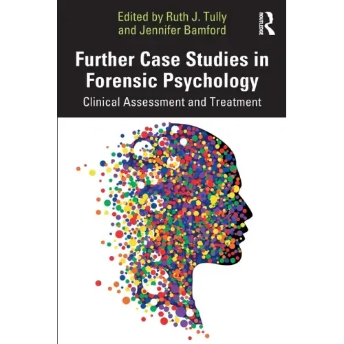 Further Case Studies in Forensic Psychology: Clinical Assessment and Treatment