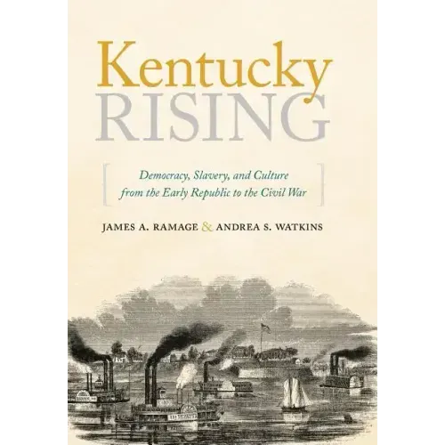 Kentucky Rising: Democracy, Slavery, and Culture from the Early Republic to the Civil War