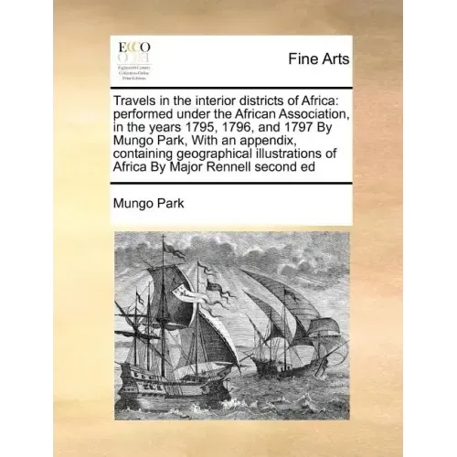 Travels in the interior districts of Africa: performed under the African Association, in the years 1795, 1796, and 1797 By Mungo Park, With an appendi