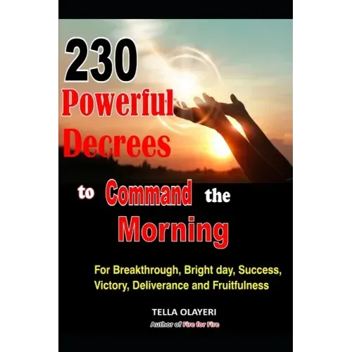 230 Powerful Decrees to Command the Morning for Breakthrough, Bright Day, Success, Victory, Deliverance and Fruitfulness